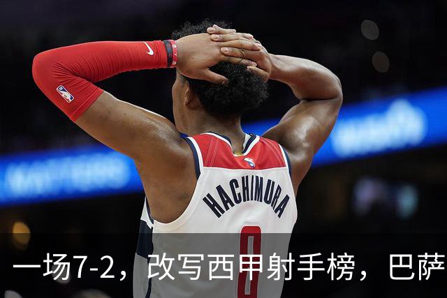 一场7-2，改写西甲射手榜，巴萨锋霸6轮轰入9球，超越姆巴佩，排名第1